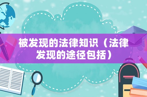 被發(fā)現(xiàn)的法律知識（法律發(fā)現(xiàn)的途徑包括）