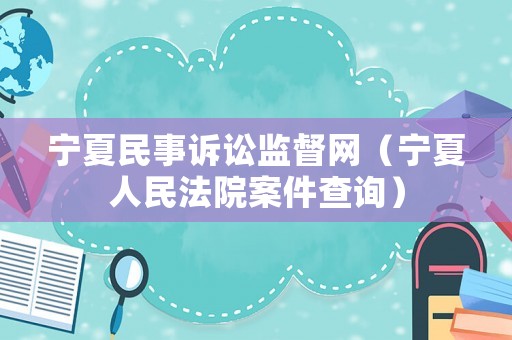 寧夏民事訴訟監督網（寧夏人民法院案件查詢）