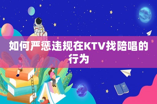 如何嚴懲違規在KTV找陪唱的行為