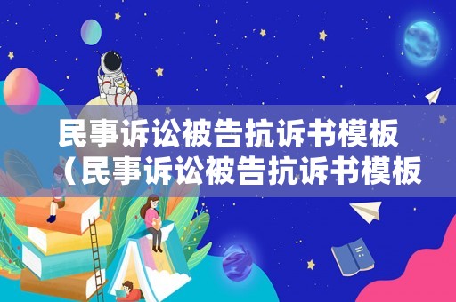 民事訴訟被告抗訴書模板（民事訴訟被告抗訴書模板下載）