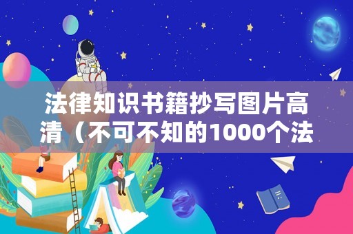 法律知識(shí)書籍抄寫圖片高清（不可不知的1000個(gè)法律常識(shí)書籍）