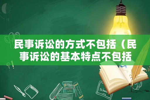 民事訴訟的方式不包括（民事訴訟的基本特點不包括）