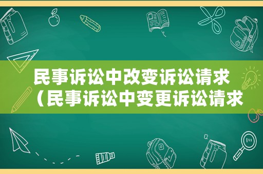 民事訴訟中改變訴訟請求（民事訴訟中變更訴訟請求）