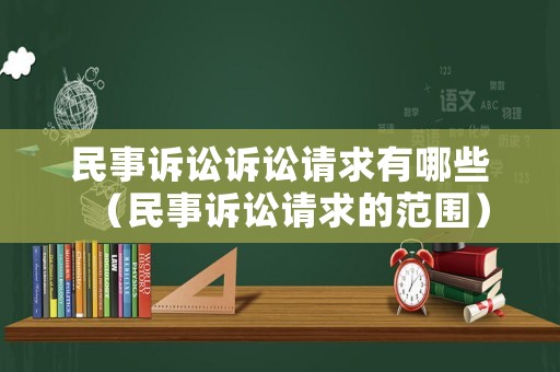 民事訴訟訴訟請求有哪些（民事訴訟請求的范圍）