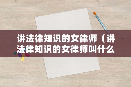 講法律知識的女律師（講法律知識的女律師叫什么）