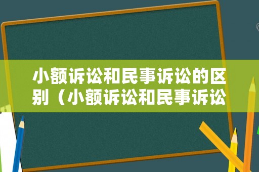 小額訴訟和民事訴訟的區(qū)別（小額訴訟和民事訴訟的區(qū)別和聯(lián)系）