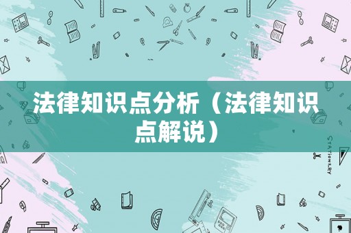法律知識點分析（法律知識點解說）