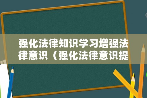 強化法律知識學習增強法律意識（強化法律意識提高法治素養）