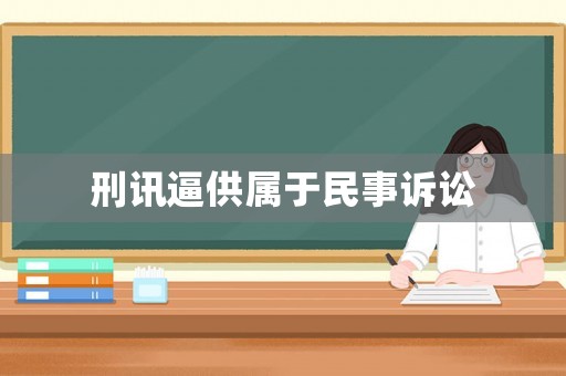 刑訊逼供屬于民事訴訟