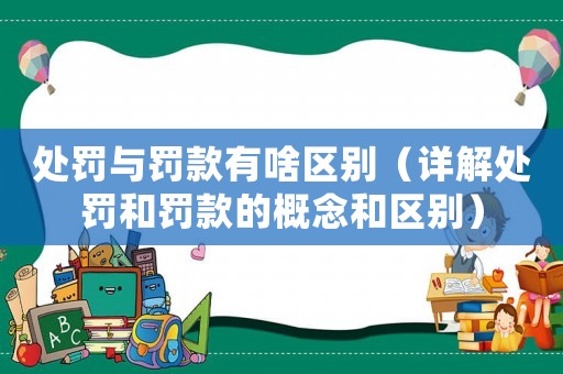 處罰與罰款有啥區別（詳解處罰和罰款的概念和區別）