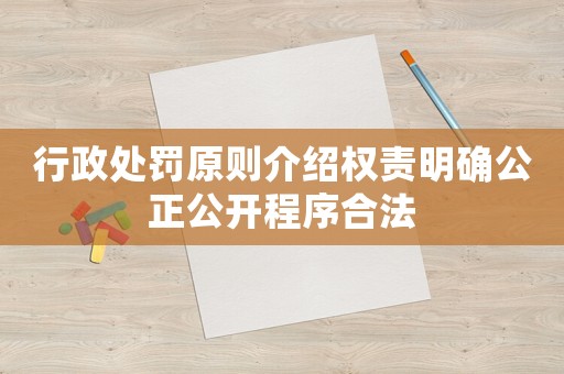 行政處罰原則介紹權責明確公正公開程序合法