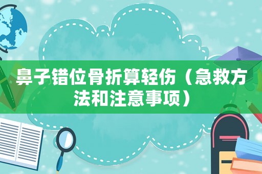 鼻子錯位骨折算輕傷（急救方法和注意事項）