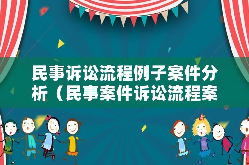 民事訴訟流程例子案件分析（民事案件訴訟流程案例）