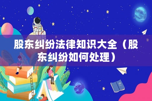 股東糾紛法律知識大全（股東糾紛如何處理）