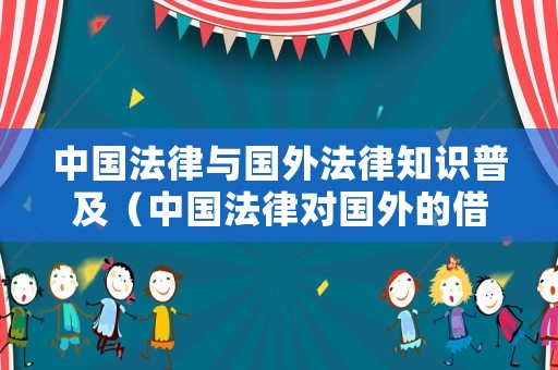 中國(guó)法律與國(guó)外法律知識(shí)普及（中國(guó)法律對(duì)國(guó)外的借鑒）