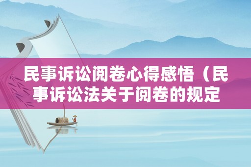 民事訴訟閱卷心得感悟（民事訴訟法關于閱卷的規定）