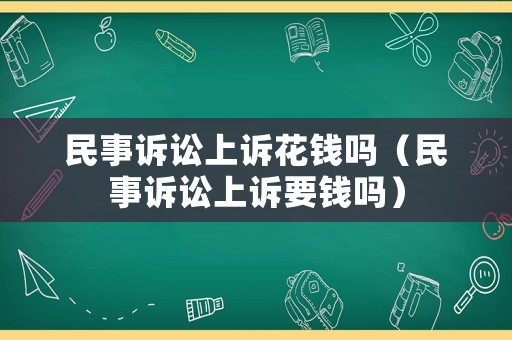 民事訴訟上訴花錢嗎（民事訴訟上訴要錢嗎）
