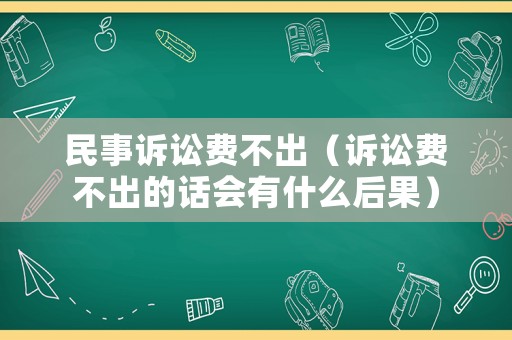 民事訴訟費不出（訴訟費不出的話會有什么后果）