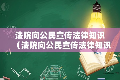 法院向公民宣傳法律知識(shí)（法院向公民宣傳法律知識(shí)活動(dòng)）
