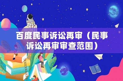 百度民事訴訟再審（民事訴訟再審審查范圍）