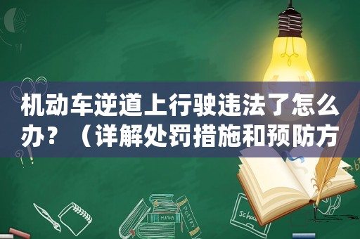 機動車逆道上行駛違法了怎么辦？（詳解處罰措施和預防方法）