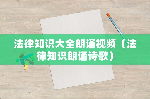 法律知識大全朗誦視頻（法律知識朗誦詩歌）