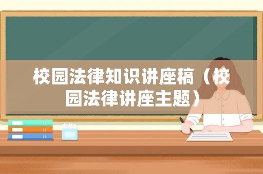 校園法律知識講座稿（校園法律講座主題）