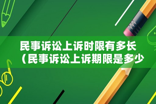 民事訴訟上訴時(shí)限有多長(zhǎng)（民事訴訟上訴期限是多少天）