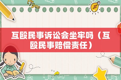 互毆民事訴訟會坐牢嗎（互毆民事賠償責(zé)任）