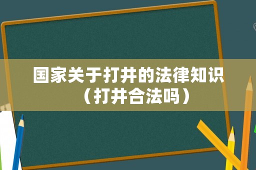 國家關于打井的法律知識（打井合法嗎）