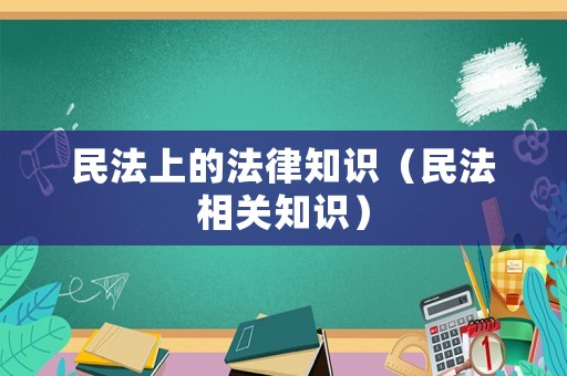 民法上的法律知識(shí)（民法相關(guān)知識(shí)）