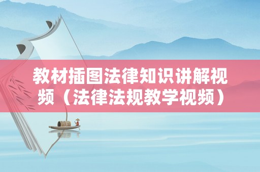 教材插圖法律知識講解視頻（法律法規(guī)教學視頻）