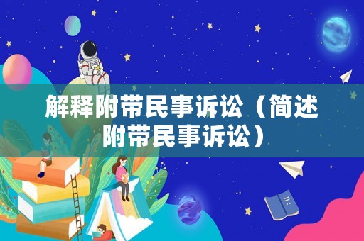 解釋附帶民事訴訟（簡述附帶民事訴訟）