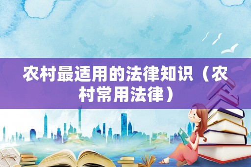 農(nóng)村最適用的法律知識（農(nóng)村常用法律）