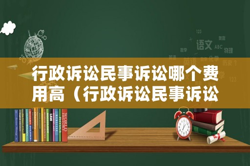 行政訴訟民事訴訟哪個費用高（行政訴訟民事訴訟哪個費用高一點）