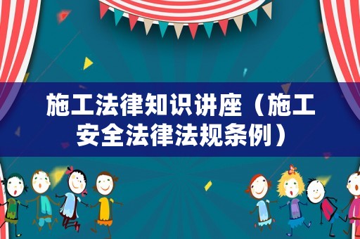 施工法律知識講座（施工安全法律法規條例）