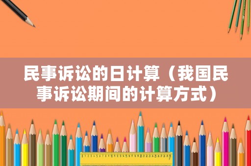民事訴訟的日計算（我國民事訴訟期間的計算方式）