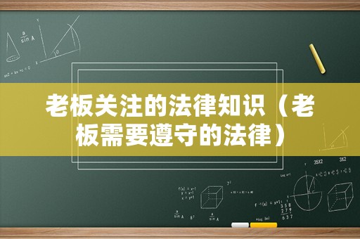 老板關注的法律知識（老板需要遵守的法律）