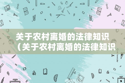 關(guān)于農(nóng)村離婚的法律知識（關(guān)于農(nóng)村離婚的法律知識大全）