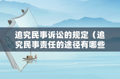 追究民事訴訟的規(guī)定（追究民事責任的途徑有哪些）