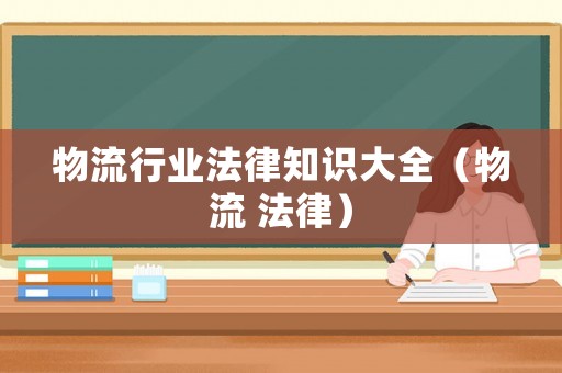 物流行業法律知識大全（物流 法律）