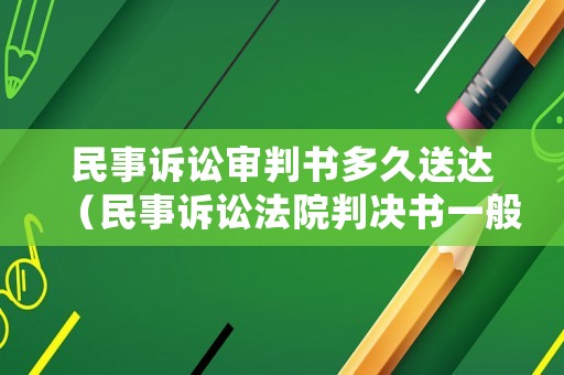 民事訴訟審判書多久送達（民事訴訟法院判決書一般多久下來）