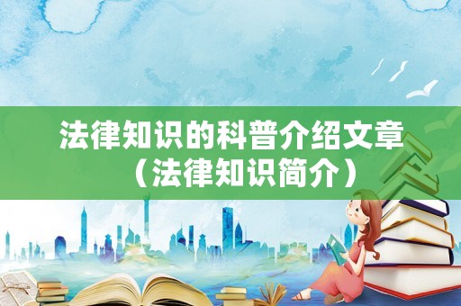 法律知識的科普介紹文章（法律知識簡介）