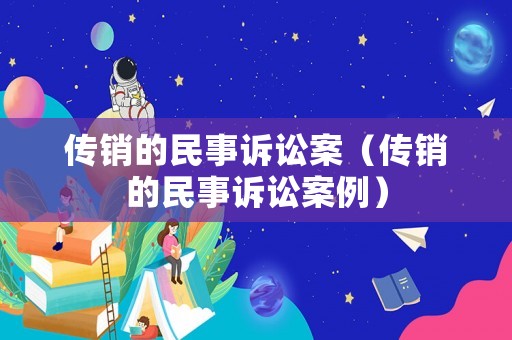 傳銷的民事訴訟案（傳銷的民事訴訟案例）