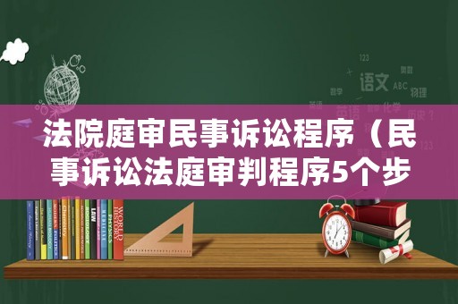 法院庭審民事訴訟程序（民事訴訟法庭審判程序5個步驟）