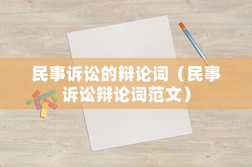 民事訴訟的辯論詞（民事訴訟辯論詞范文）