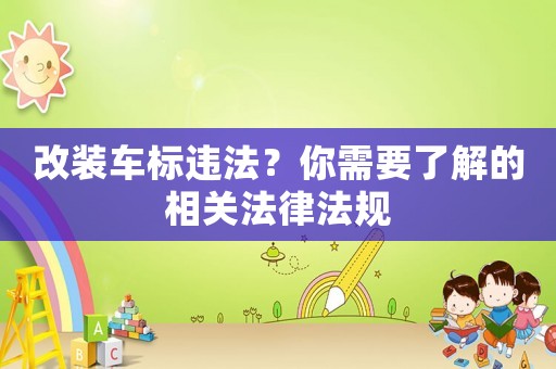 改裝車標違法？你需要了解的相關(guān)法律法規(guī)