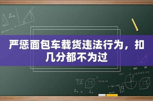 嚴懲面包車載貨違法行為，扣幾分都不為過