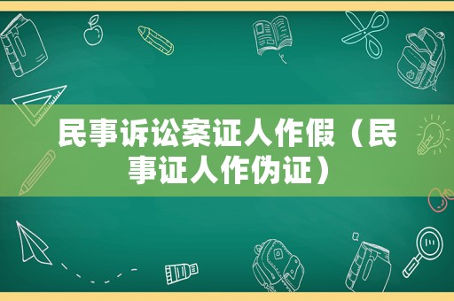 民事訴訟案證人作假（民事證人作偽證）