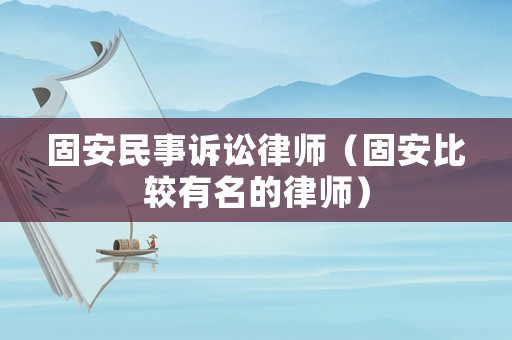 固安民事訴訟律師（固安比較有名的律師）